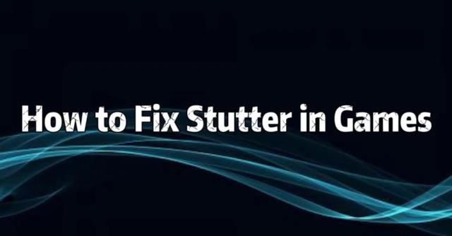 How to Fix Stuttering in Games