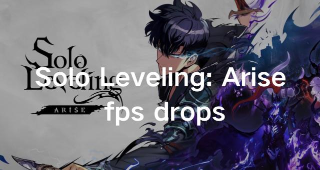 Solo Leveling: Arise FPS Drops: Common Causes & Solutions