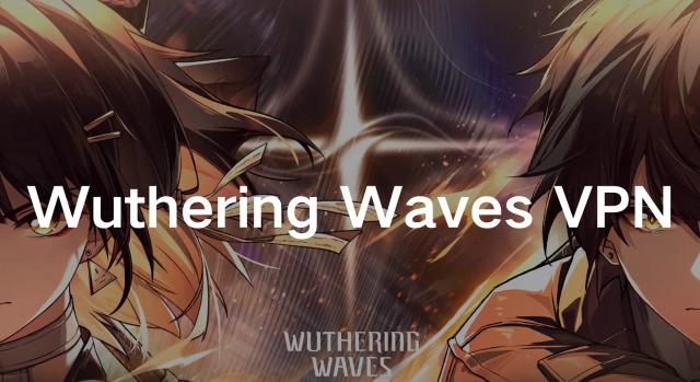 The Best VPN for Wuthering Waves