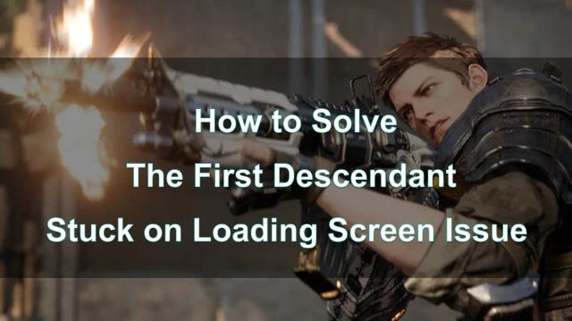 How to Solve The First Descendant Stuck on Loading Screen Issue