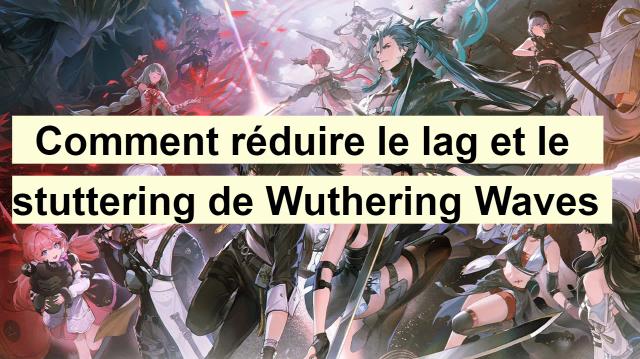 Comment réduire le lag et le stuttering de Wuthering Waves ?