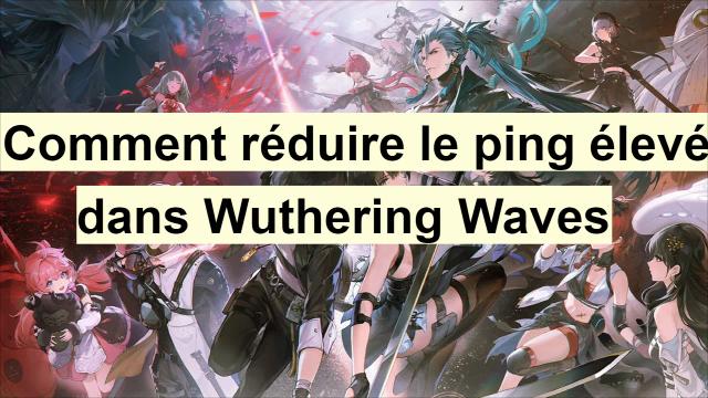 Comment réduire le Ping élevé de Wuthering Waves