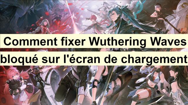 Comment fixer Wuthering Waves bloqué sur l'écran de chargement