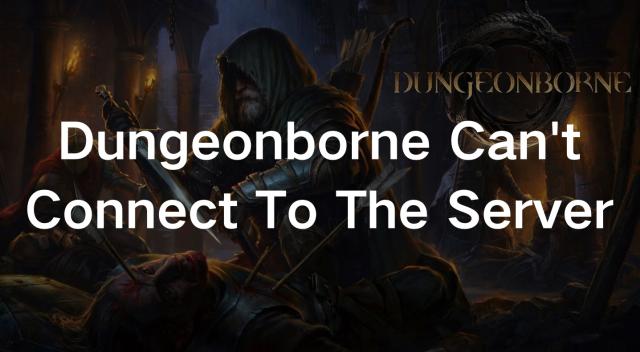 Dungeonborne Can't Connect To Server: Reasons & Best Solutions