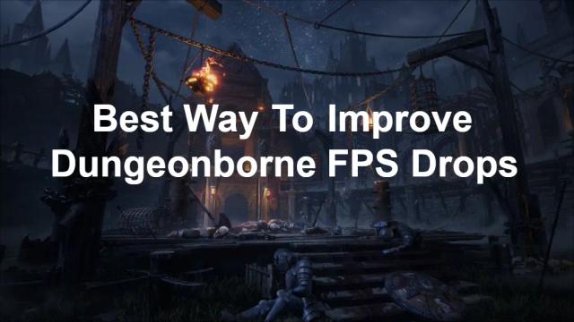 Best Way To Improve Dungeonborne FPS Drops