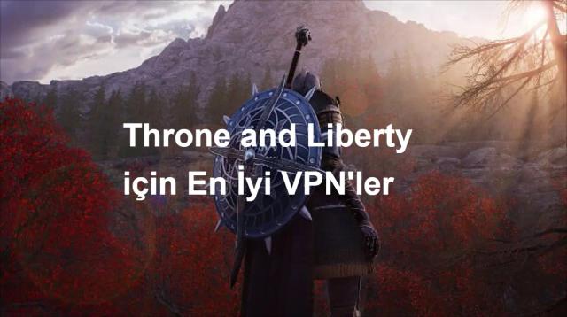 Throne and Liberty için En İyi VPN'ler