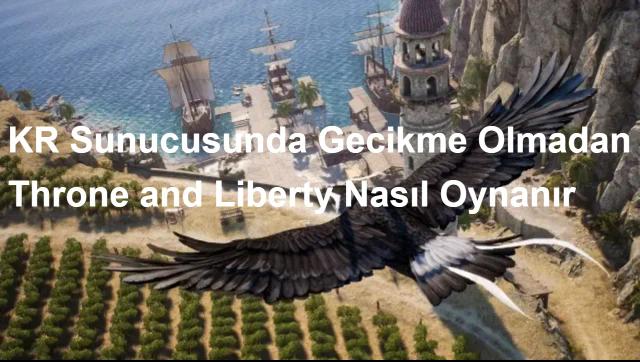 KR Sunucusunda Gecikme Olmadan Throne and Liberty Nasıl Oynanır