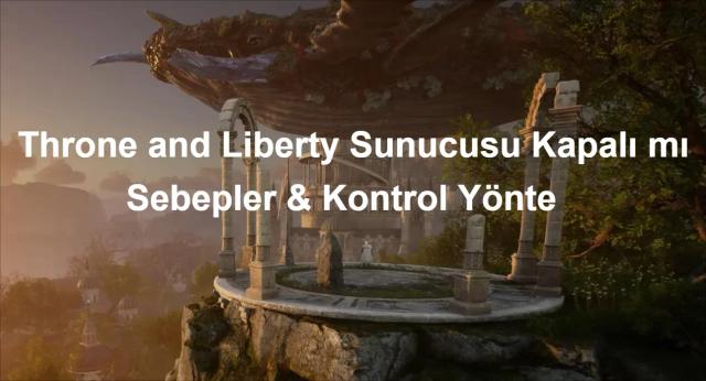 Throne and Liberty Sunucusu Kapalı mı - Sebepler & Kontrol Yönte