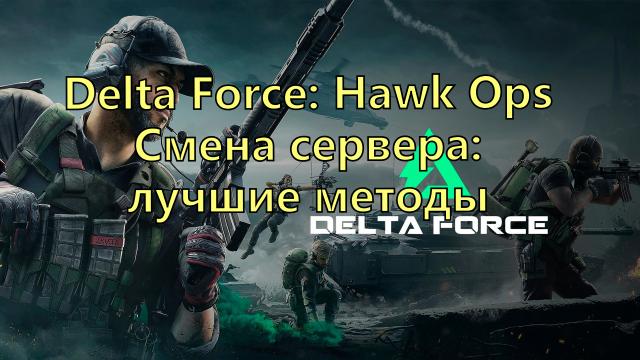 Delta Force: Hawk Ops Смена сервера: лучшие методы