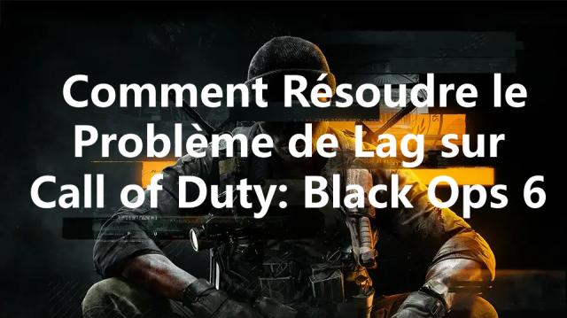 Comment Résoudre le Problème de Lag sur Black Ops 6