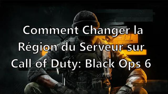 Comment changer la région du serveur sur Black Ops 6 ?