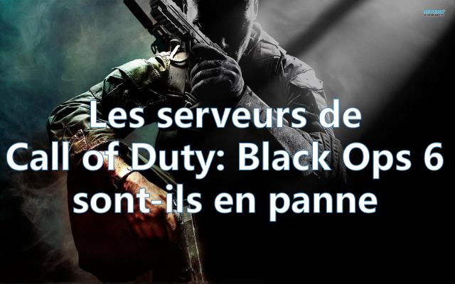 Les serveurs de Call of Duty: Black Ops 6 sont-ils en panne