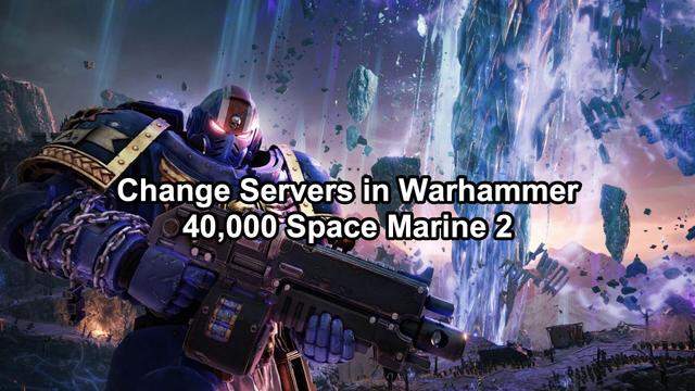 How to Change Servers in Warhammer 40,000: Space Marine 2