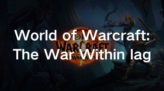 World of Warcraft: The War Within Lag: Causes & Solutions