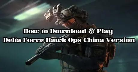 How to Download & Play Delta Force Hawk Ops China Version