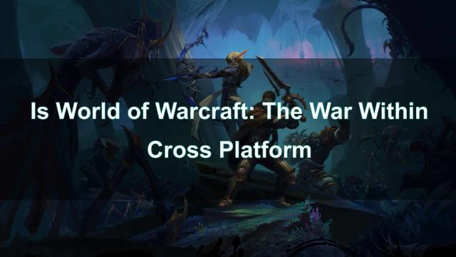 Is World of Warcraft: The War Within Cross Platform?