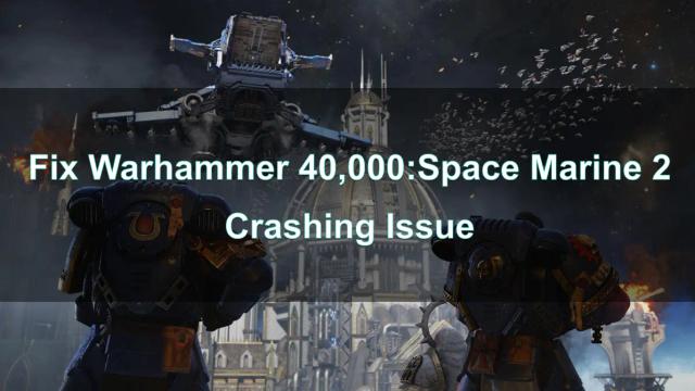 Fix Warhammer 40,000:Space Marine 2 Crashing Issue | Solutions