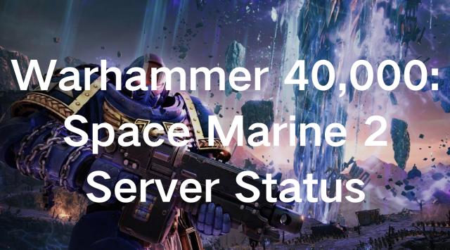 Warhammer 40,000: Space Marine 2 Server Status: Is It Down