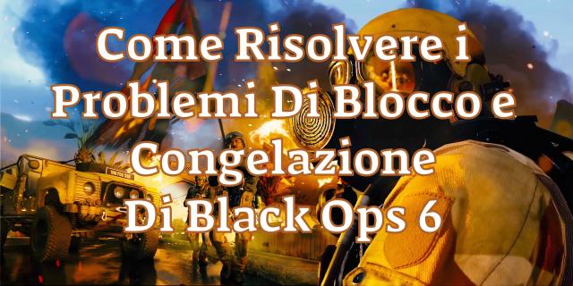 Come Risolvere Problemi Di Blocco e Congelazione Di Black Ops 6