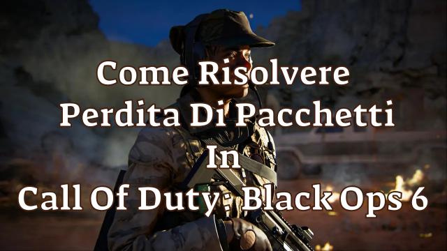 Come Risolvere Perdita Di Pacchetti In Call Of Duty: Black Ops 6