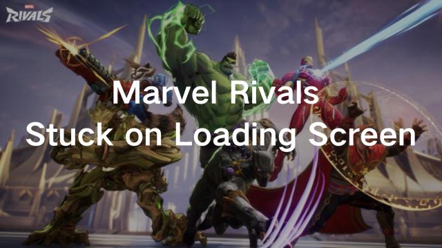 How to Fix Marvel Rivals Stuck on Loading Screen-100% Work